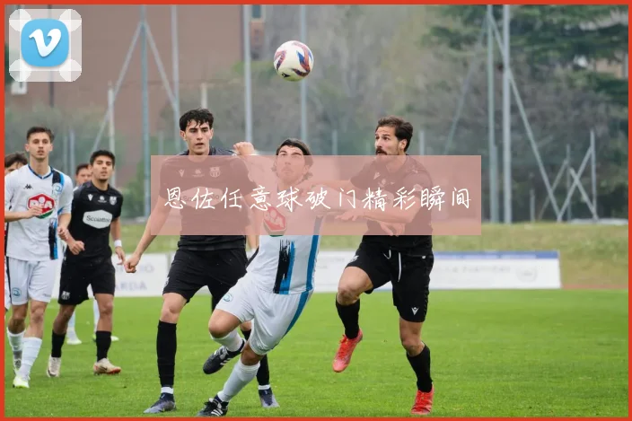 恩佐任意球破门精彩瞬间