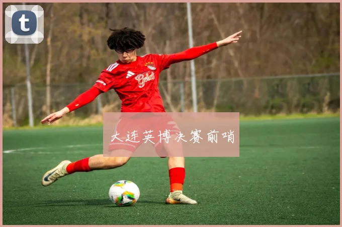 大连英博决赛前哨